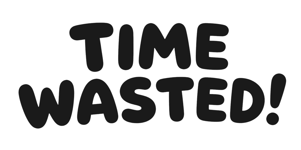 Time Wasted!